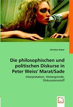 Die philosophischen und politischen Diskurse in Peter Weiss` Marat/Sade. Interpretation, Hintergruende, Diskussionsstoff