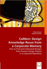 CoMem: Design Knowledge Reuse from a Corporate Memory. How to Find and Understand Designs from Previous Design Projects in a Corporate Repository