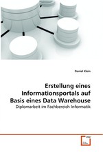 Erstellung eines Informationsportals auf Basis eines Data Warehouse. Diplomarbeit im Fachbereich Informatik