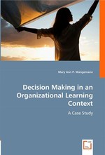 Decision Making in an Organizational Learning Context. A Case Study