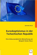 Euroskeptizismus in der Tschechischen Republik. Eine diskursanalytische Betrachtung am Beispiel Vaclav Klaus