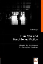 Film Noir und Hard-Boiled Fiction. Klassiker des Film Noir und ihre literarischen Vorgaenger