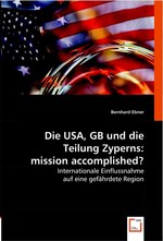 Die USA, GB und die Teilung Zyperns: mission accomplished?. Internationale Einflussnahme auf eine gefaehrdete Region