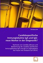 Candidaspezifische Immunglobuline IgA und IgG- neue Marker in der Diagnostik?. Nachweis von Candida albicans und Bestimmung der Candida spezifischen Immunglobuline IgA und IgG im Vaginalsekret bei Frauen mit Verdacht auf CRVVC