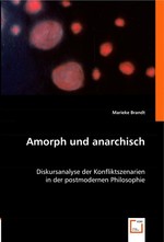 Amorph und anarchisch. Diskursanalyse der Konfliktszenarien in der postmodernen Philosophie