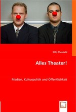 Alles Theater!. Medien, Kulturpolitik und Oeffentlichkeit