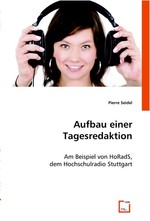 Aufbau einer Tagesredaktion. Am Beispiel von HoRadS, dem Hochschulradio Stuttgart