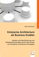 Enterprise Architecture als Business Enabler. Analyse und Identifizierung von Wettbewerbsvorteilen durch den Einsatz von Enterprise Architecture Strategien