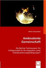 Ambivalente Gemeinschaft. Die Berliner Technoszene: Ein Erfolgsmodell fuer Re-Integration unter Individualisierungsbedingungen?