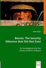 Bosnia: The Security Dilemma that Did Not Exist. An Investigation into the Causes of Ethnic Violence
