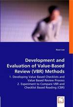 Development and Evaluation of Value-Based Review (VBR) Methods. 1. Developing Value Based Checklists and Value Based Review Process 2. Experiment to Compare VBR and Checklist Based Readin (CBR)