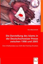 Die Darstellung des Islams in der Deutschschweizer Presse zwischen 1998 und 2005. Eine Inhaltsanalyse aus Sicht des Framing-Ansatzes
