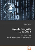 Digitale Fotografie als Berufbild. eine sozial- und wirtschaftswissenschaftliche Analyse