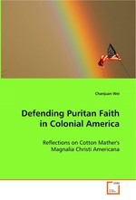 Defending Puritan Faith in Colonial America. Reflections on Cotton Mathers Magnalia Christi Americana