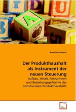 Der Produkthaushalt als Instrument der neuen Steuerung. Aufbau, Inhalt, AkteurInnen und Beziehungsgeflechte des kommunalen Produkthaushalts