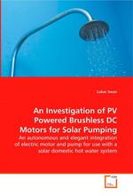 An Investigation of PV Powered Brushless DC Motors for Solar Pumping. An autonomous and elegant integration of electric motor and pump for use with a solar domestic hot water system