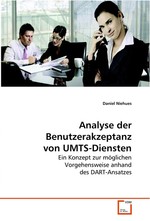 Analyse der Benutzerakzeptanz von UMTS-Diensten. Ein Konzept zur moeglichen Vorgehensweise anhand des DART-Ansatzes