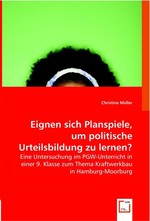 Eignen sich Planspiele, um politische Urteilsbildung zu lernen?. Eine Untersuchung im PGW-Unterricht in einer 9. Klasse zum Thema Kraftwerkbau in Hamburg-Moorburg