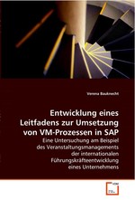 Entwicklung eines Leitfadens zur Umsetzung von VM-Prozessen in SAP. Eine Untersuchung am Beispiel des Veranstaltungsmanagements der internationalen Fuehrungskraefteentwicklung eines Unternehmens