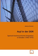 Asyl in der DDR. Spanisch-kommunistische Emigration in Dresden (1950-1975)