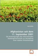 Afghanistan seit dem 11. September 2001. Die Anstrengungen der internationalen Staatengemeinschaft zur Herstellung einer stabilen Sicherheitslage