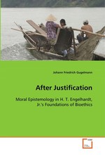 After Justification. Moral Epistemology in H. T. Engelhardt, Jr.s Foundations of Bioethics