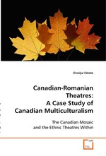 Canadian-Romanian Theatres: A Case Study of Canadian Multiculturalism. The Canadian Mosaic and the Ethnic Theatres Within