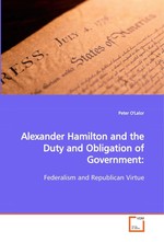 Alexander Hamilton and the Duty and Obligation of Government:. Federalism and Republican Virtue