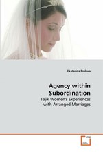 Agency within Subordination. Tajik Womens Experiences with Arranged Marriages