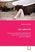 Das Labyrinth. und seine strukturelle Verfaenglichkeit in den Filmen Shining, Persona und Lost Highway