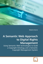 A Semantic Web Approach to Digital Rights Management. Using Semantic Web technologies to build a Copyright Ontology and a Semantic Copyright Management System