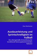 Ausdauerleistung und Sprintschnelligkeit im Fussball. Die altersgemaesse Entwicklung der konditionell leistungsbestimmenden Faktoren