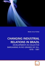 CHANGING INDUSTRIAL RELATIONS IN BRAZIL. DEVELOPMENTS IN COLLECTIVE BARGAINING IN RIO GRANDE DO SUL, 1978 - 1991