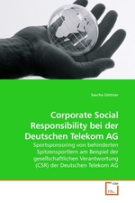 Corporate Social Responsibility bei der Deutschen Telekom AG. Sportsponsoring von behinderten Spitzensportlern am Beispiel der gesellschaftlichen Verantwortung (CSR) der Deutschen Telekom AG