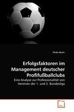 Erfolgsfaktoren im Management deutscher Profifussballclubs. Eine Analyse zur Professionalitaet von Vereinen der 1. und 2. Bundesliga