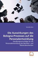 Die Auswirkungen des Bologna-Prozesses auf die Personalentwicklung. Handlungsvorschlaege fuer die Personalentwicklung bei Bachelor- und Masterabsolventen