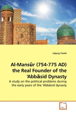 Al-Mans?r (754-775 AD) the Real Founder of the‘Abb?sid Dynasty. A study on the political problems during the early years of the ‘Abb?sid dynasty