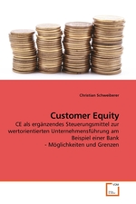 Customer Equity. CE als ergaenzendes Steuerungsmittel zur wertorientierten Unternehmensfuehrung am Beispiel einer Bank - Moeglichkeiten und Grenzen