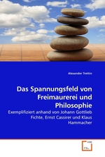Das Spannungsfeld von Freimaurerei und Philosophie. Exemplifiziert anhand von Johann Gottlieb Fichte, Ernst Cassirer und Klaus Hammacher
