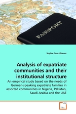 Analysis of expatriate communities and their institutional structure. An empirical study based on the needs of German-speaking expatriate families in assorted communities in Nigeria, Pakistan, Saudi Arabia and the UAE