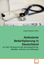 Ambulante Bedarfsplanung in Deutschland. vor dem Hintergrund des demographischen Wandels, erlaeutert am Fallbeispiel