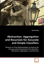 Abstraction, Aggregation and Recursion for Accurate and Simple Classifiers. Research on Three Methodologies to Improve the Accuracy and Compactness of the Classifiers: Abstraction, Aggregation, and Recursion