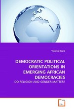 DEMOCRATIC POLITICAL ORIENTATIONS IN EMERGING AFRICAN DEMOCRACIES. DO RELIGION AND GENDER MATTER?