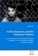 Family Dynamics and the Runaway Problem. An Assessment on the Impact of Family Dynamics on the Runaway Problem Among Teenagers