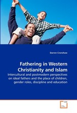 Fathering in Western Christianity and Islam. Intercultural and postmodern perspectives on ideal fathers and the place of children, gender roles, discipline and education