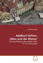 Adalbert Stifters‚Wien und die Wiener’. Die Beschreibung der grossen Stadt im 19. Jahrhundert