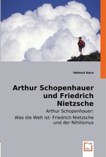 Arthur Schopenhauer und Friedrich Nietzsche. Arthur Schopenhauer: Was die Welt ist- Friedrich Nietzsche und der Nihilismus