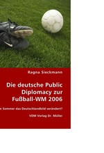 Die deutsche Public Diplomacy zur Fussball-WM 2006. Hat ein Sommer das Deutschlandbild veraendert?