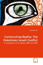 Constructing Reality: The Palestinian Israeli Conflict. A Comparison of Al Jazeera, BBC and CNN