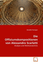 Die Offiziumskompositionen von Alessandro Scarlatti. Analyse und Werkverzeichnis